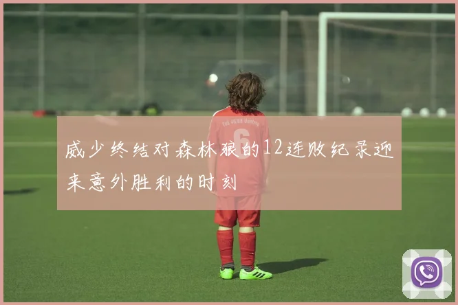 威少终结对森林狼的12连败纪录迎来意外胜利的时刻